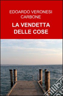 La vendetta delle cose libro di Veronesi Carbone Edoardo