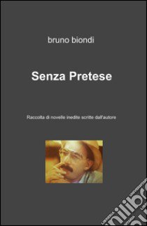 Senza pretese libro di Biondi Bruno