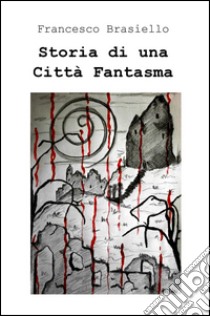 Storia di una città fantasma libro di Brasiello Francesco