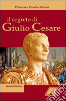 Il segreto di Giulio Cesare libro di Cataldo Verrina Francesco