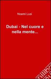 Dubai. Nel cuore e nella mente... Ediz. italiana e inglese libro di Lusi Noemi