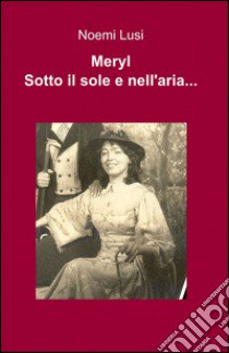 Meryl. Sotto il sole e nell'aria... libro di Lusi Noemi