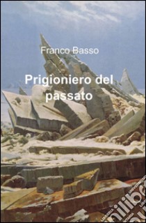 Prigioniero del passato libro di Basso Franco