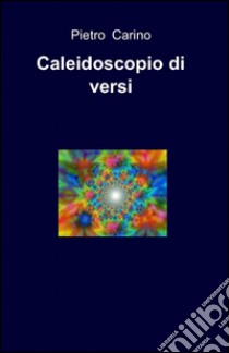 Caleidoscopio di versi libro di Carino Pietro