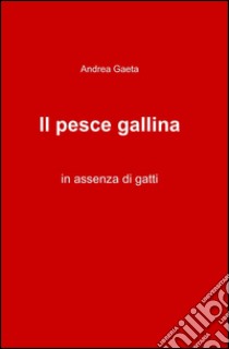 Il pesce gallina libro di Gaeta Andrea