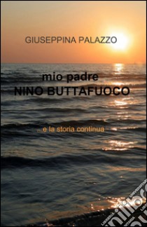 Mio padre Nino Buttafuoco libro di Palazzo Giuseppina