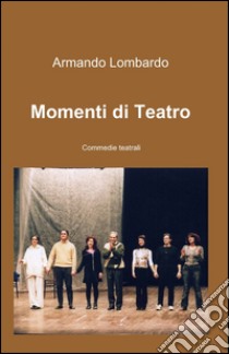 Momenti di teatro libro di Lombardo Armando