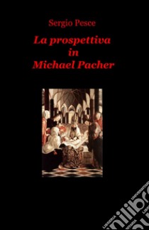 La prospettiva in Michael Pacher libro di Pesce Sergio