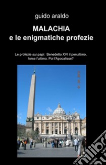 Malachia e le enigmatiche profezie libro di Araldo Guido