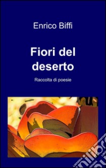 Fiori del deserto libro di Biffi Enrico