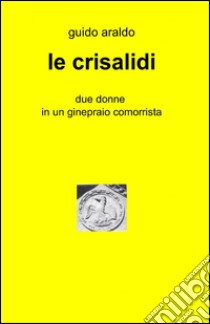 Le crisalidi libro di Araldo Guido