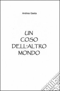 Un coso dell'altro mondo libro di Gaeta Andrea