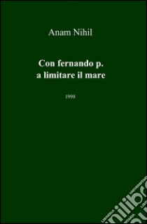 Con Fernando P. A limitare il mare libro di Anam Nihil