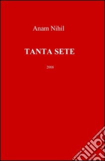 Tanta sete libro di Anam Nihil