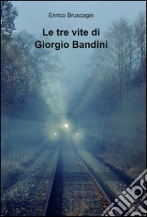 Le tre vite di Giorgio Bandini libro di Bruscagin Enrico