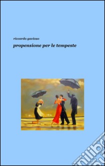 Propensione per le tempeste libro di Gavioso Riccardo