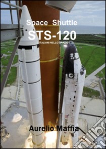 Space shuttle sts-120 libro di Maffia Aurelio