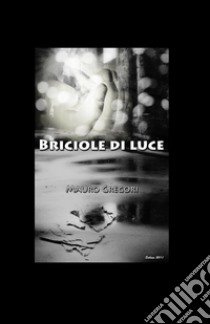 Briciole di luce libro di Gregori Mauro