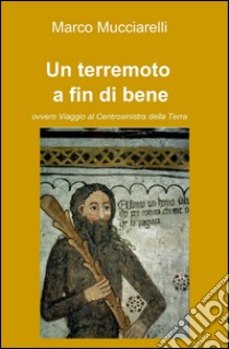 Un terremoto a fin di bene libro di Mucciarelli Marco