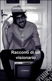 Racconti di un visionario libro di Critone Pasquale