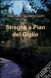 Streghe a pian del giglio libro di Corsi Elisa; Cucchi M. Tea