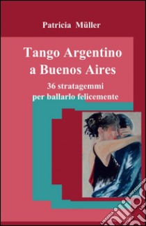 Tango argentino a Buenos Aires libro di Muller Patricia