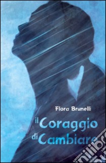 Il coraggio di cambiare libro di Brunelli Flora