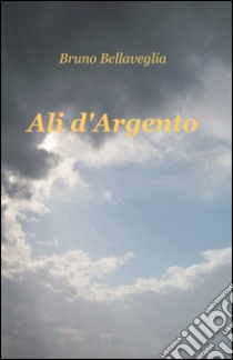 Ali d'argento libro di Bellaveglia Bruno