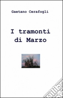 I tramonti di marzo libro di Cerafogli Gaetano