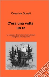 C'era una volta un re libro di Donati Cesarina