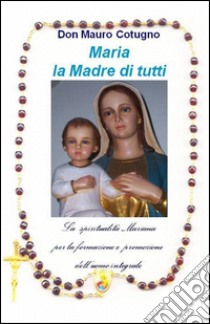 Maria la madre di tutti libro di Cotugno Mauro