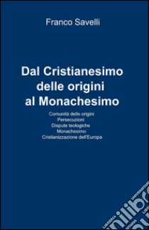 Dal cristianesimo delle origini al monachesimo libro di Savelli Franco