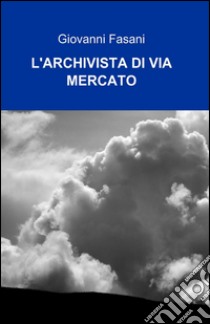 L'archivista di via mercato libro di Fasani Giovanni