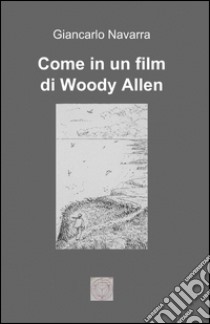 Come in un film di Woody Allen libro di Navarra Giancarlo