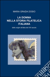 La donna nella storia filatelica italiana libro di Dosio M. Grazia