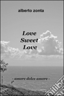 Love sweet love libro di Zonta Alberto