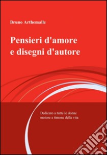 Pensieri d'amore e disegni d'autore libro di Arthemalle Bruno