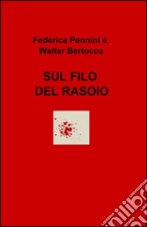 Sul filo del rasoio libro di Pennini Federica; Bertocco Walter