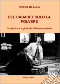 Del cabaret solo la polvere libro di De Lucia Antonio