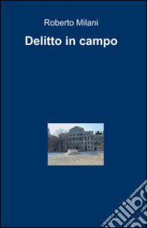 Delitto in campo libro di Milani Roberto