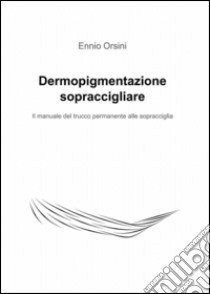 Dermopigmentazione sopraccigliare libro di Orsini Ennio