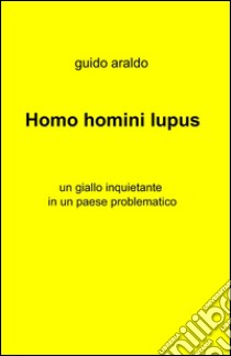 Homo homini lupus libro di Araldo Guido