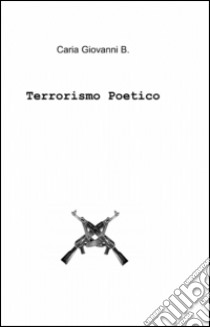 Terrorismo poetico libro di Caria Giovanni B.