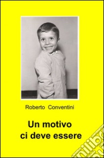 Un motivo ci deve essere libro di Conventini Roberto