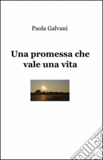 Una promessa che vale una vita libro di Galvani Paola