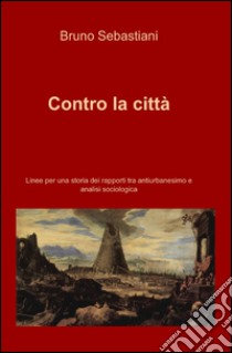 Contro la città libro di Sebastiani Bruno Cesare