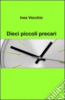 Dieci piccoli precari libro di Vecchio Ines