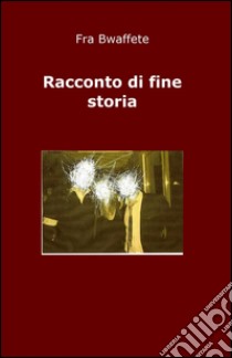 Racconto di fine storia libro di Bwaffete Fra