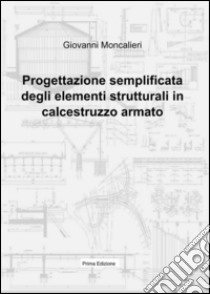 Progettazione semplificata degli elementi strutturali in calcestruzzo armato libro di Moncalieri Giovanni