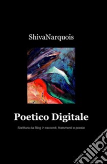 Poetico digitale libro di Shiva Narquois